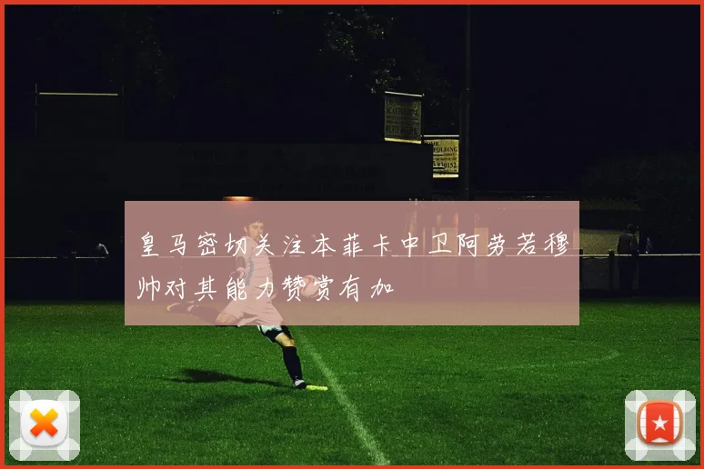 皇马密切关注本菲卡中卫阿劳若穆帅对其能力赞赏有加